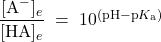 \dfrac{[\text{A}^{-}]_e}{[\text{HA}]_e}\;=\;10^{(\text{p}\text{H}-\text{p}K_{\text{a}})}