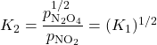  K_{2} = \dfrac{p_{\text{N}_2\text{O}_4}^{1/2}}{p_{\text{NO}_2}} = (K_{1})^{1/2} 