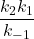  \dfrac{k_2k_1}{k_{-1}} 