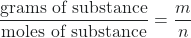 \dfrac{\text{grams of substance}}{\text{moles of substance}} = \dfrac{m}{n}