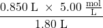 \dfrac{0.850\;\text{L}\;\times\; 5.00\;\frac{\text{mol}}{\text{L}}}{1.80\;\text{L}}