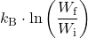  k_\text{B}\cdot\text{ln}\left(\dfrac{W_{\text{f}}}{W_{\text{i}}}\right) 