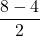 \dfrac{8 - 4}{2}