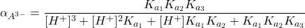  \alpha_{A^{3-}} = \dfrac{K_{a_1} K_{a_2} K_{a_3}}{[H^+]^3 + [H^+]^2 K_{a_1} + [H^+] K_{a_1} K_{a_2} + K_{a_1} K_{a_2} K_{a_3}} 