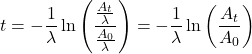  t = -\dfrac{1}{\lambda}\ln \left(\dfrac{\frac{A_t}{\lambda}}{\frac{A_0}{\lambda}}\right) = -\dfrac{1}{\lambda}\ln\left(\dfrac{A_t}{A_0}\right) 