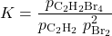 K = \dfrac{p_{\text{C}_2\text{H}_2\text{Br}_4}}{p_{\text{C}_2\text{H}_2}\ p_{\text{Br}_2}^{2}}