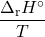  \dfrac{\Delta _{\text{r}}H^{\circ}}{T} 