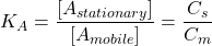  K_A = \dfrac{[A_{stationary}]}{[A_{mobile}]} = \dfrac{C_s}{C_m} 