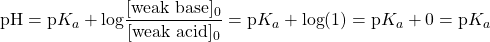  \text{pH} = \text{p}K_a + \text{log}\dfrac{[\text{weak base}]_0}{[\text{weak acid}]_0} = \text{p}K_a + \text{log}(1) = \text{p}K_a + 0 = \text{p}K_a 