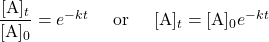  \dfrac{[\text{A}]_t}{[\text{A}]_0} = e^{-kt} \;\;\;\;\;\text{or}\;\;\;\;\; [\text{A}]_t = [\text{A}]_0e^{-kt} 