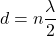  d = n\dfrac{\lambda}{2} 