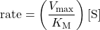  \text{rate} = \left(\dfrac{V_{\text{max}}}{K_{\text{M}}}\right)[\text{S}] 