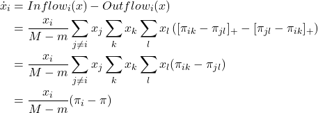 \begin{align*} \dot{x}_i &= Inflow_i (x) - Outflow_i (x) \\ &= \frac{x_i}{M-m} \sum_{j \neq i} x_j \sum_k x_k \sum_{l}  x_l  \left([\pi_{ik}-\pi_{jl}]_+ - [\pi_{jl} - \pi_{ik}]_+ \right) \\ &= \frac{x_i}{M-m} \sum_{j \neq i} x_j \sum_k x_k \sum_{l}  x_l  (\pi_{ik}-\pi_{jl}) \\ &= \frac{x_i}{M-m}   (\pi_i - \pi)\end{align*}