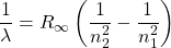  \dfrac{1}{\lambda} = R_\infty \left( \dfrac{1}{n_2^2} - \dfrac{1}{n_1^2} \right) 