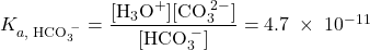  K_{a,\;\text{HCO}_3^{\;-}} = \dfrac{[\text{H}_3\text{O}^{+}][\text{CO}_3^{\;2-}]}{[\text{HCO}_3^{\;-}]} = 4.7\;\times\;10^{-11} 