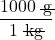 \dfrac{1000\;\rule[0.25ex]{0.8em}{0.1ex}\hspace{-0.65em}\text{g}}{1\;\rule[0.5ex]{1.2em}{0.1ex}\hspace{-1.1em}\text{kg}}