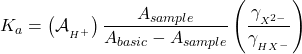  K_a = \left(\mathcal{A}_{_{H^+}}\right) \dfrac{A_{sample}}{A_{basic} - A_{sample}} \left(\dfrac{ \gamma_{_{X^{2-}}}}{\gamma_{_{HX^-}}}\right) 