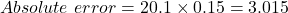 Absolute \ error = 20.1 \times 0.15 = 3.015