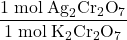 \dfrac{1\;\text{mol}\;\text{Ag}_{2}\text{Cr}_{2}\text{O}_{7}}{1\;\text{mol}\;\text{K}_{2}\text{Cr}_{2}\text{O}_{7}}