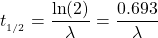  t_{_{1/2}} = \dfrac{\text{ln}(2)}{\lambda} = \dfrac{0.693}{\lambda} 