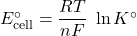  E_{\text{cell}}^{\circ} = \dfrac{RT}{nF}\;\ln K^{\circ} 