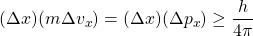 Rendered by QuickLaTeX.com (\Delta x)(m \Delta v_x) = (\Delta x)(\Delta p_x) \ge \dfrac{h}{4\pi}