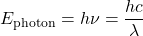  E_\text{photon} = h\nu = \dfrac{hc}{\lambda} 