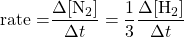  \text{rate =} \dfrac{{\Delta}[\text{N}_2]}{{\Delta}t} = \dfrac{1}{3}\dfrac{{\Delta}[\text{H}_2]}{{\Delta}t} 