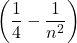 \left(\dfrac{1}{4} - \dfrac{1}{n^2}\right)