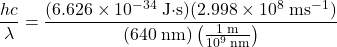 \dfrac{hc}{\lambda} = \dfrac{(6.626 \times 10^{-34}\;\text{J}{\cdot}\text{s})(2.998 \times 10^{8}\;\text{ms}^{-1})}{(640\;\text{nm})\left(\frac{1\;\text{m}}{10^{9}\;\text{nm}}\right)}