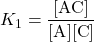  K_{1} = \dfrac{[\text{AC}]}{[\text{A}] [\text{C}]} 