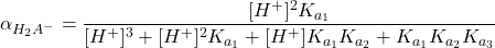  \alpha_{H_2A^-} = \dfrac{[H^+]^2 K_{a_1}}{[H^+]^3 + [H^+]^2 K_{a_1} + [H^+] K_{a_1} K_{a_2} + K_{a_1} K_{a_2} K_{a_3}} 