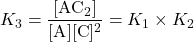  K_{3} = \dfrac{[\text{AC}_2]}{[\text{A}] [\text{C}]^{2}} = K_{1}\times K_{2} 