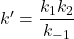  k' = \dfrac{k_1k_2}{k_{-1}} 