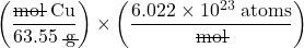 \left(\dfrac{\rule[0.5ex]{1.7em}{0.1ex}\hspace{-1.7em}\text{mol} \;\text{Cu}}{63.55\;\rule[0.25ex]{0.8em}{0.1ex}\hspace{-0.65em}\text{g}}\right) \times \left(\dfrac{6.022 \times 10^{23} \;\text{atoms}}{\rule[0.5ex]{1.7em}{0.1ex}\hspace{-1.7em}\text{mol}}\right)