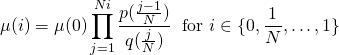 \[ \mu(i)=\mu(0)\prod_{j=1}^{N i} \frac{p(\frac{j-1}{N})}{q(\frac{j}{N})}\;\text{ for }i \in \{0, \frac1N, \ldots , 1\} \]