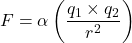 F = \alpha \left(\dfrac{q_1 \times q_2}{r^2} \right) 