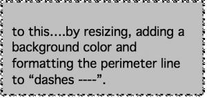 textbox with a grey background and a dashed outline contains the words " to this….by resizing, adding a background color and formatting the perimeter line to “dashes ----”.